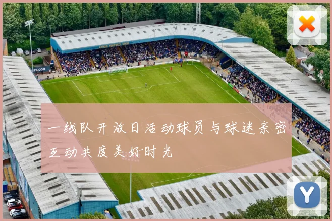 一线队开放日活动球员与球迷亲密互动共度美好时光