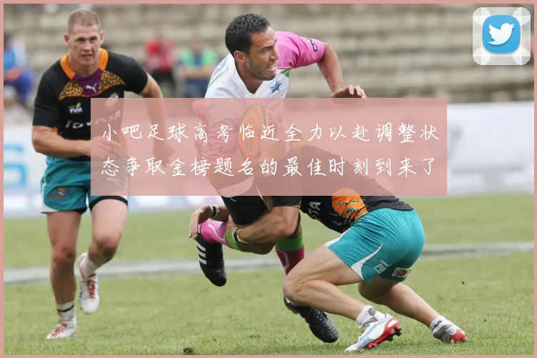 小吧足球高考临近全力以赴调整状态争取金榜题名的最佳时刻到来了